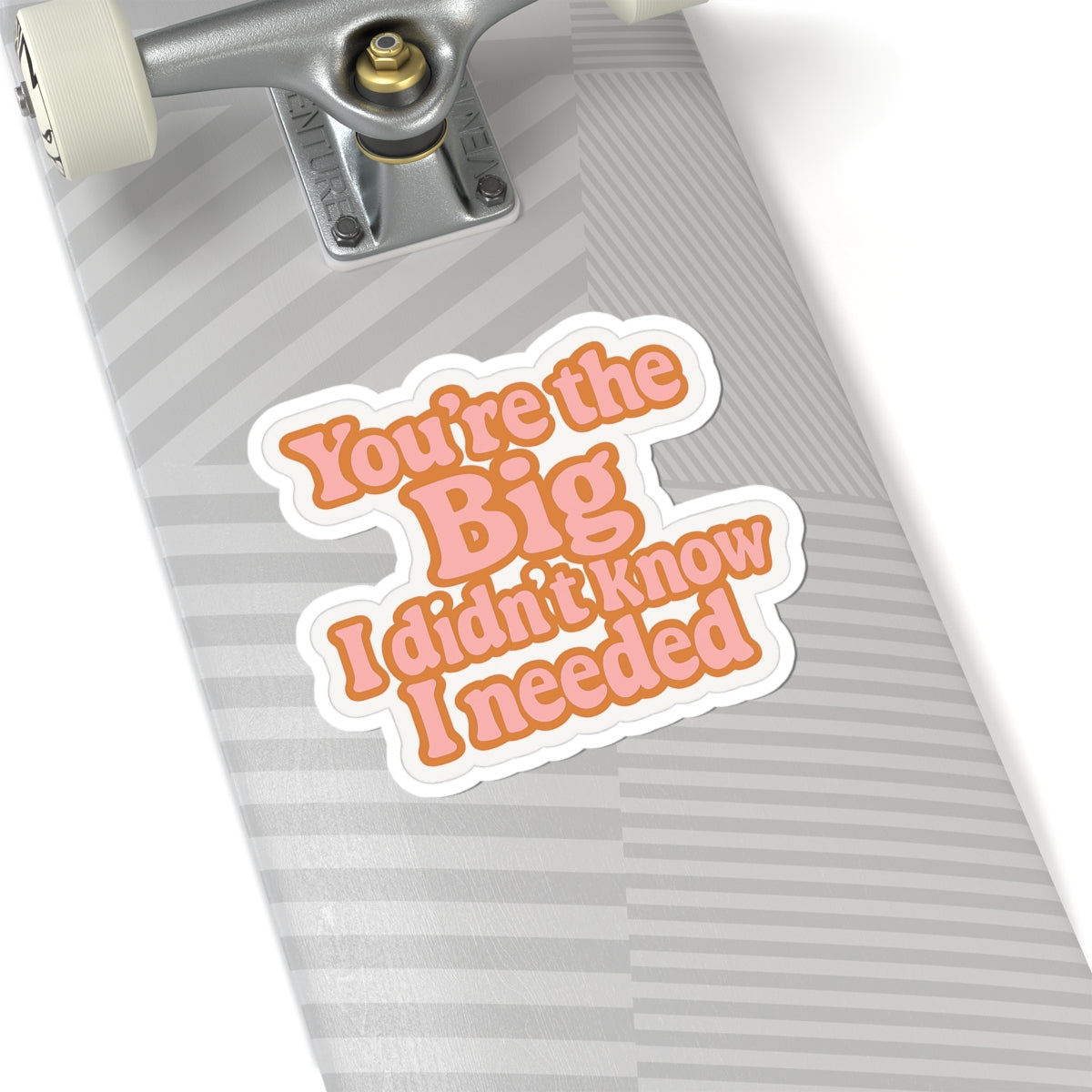 You’re the Big I Didn’t Know I Needed – Sentimental Sorority Sticker