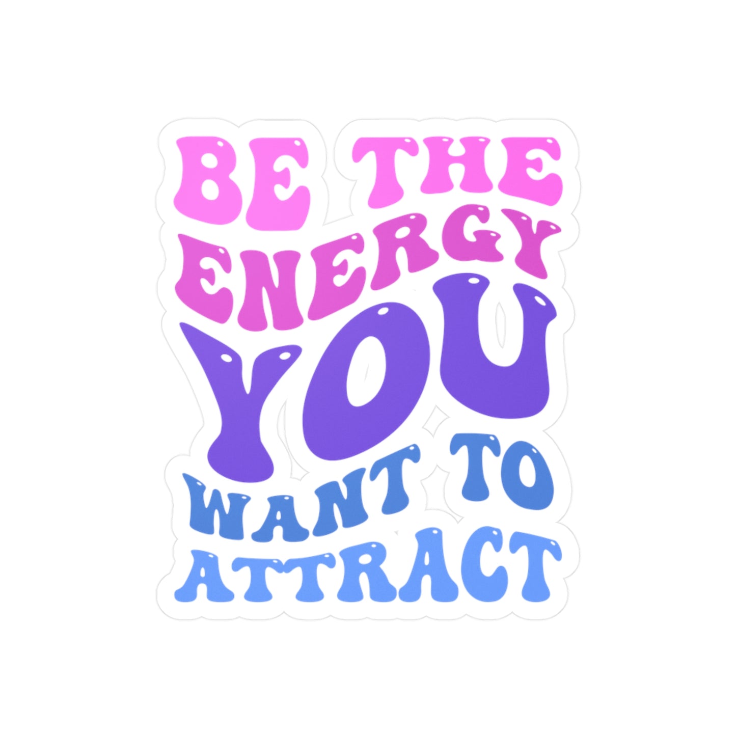 Be the Energy You Want to Attract Kiss-Cut Vinyl Decal Sticker